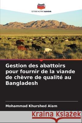 Gestion des abattoirs pour fournir de la viande de chevre de qualite au Bangladesh Mohammad Khurshed Alam   9786205796597 Editions Notre Savoir - książka