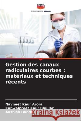 Gestion des canaux radiculaires courbes : matériaux et techniques récents Arora, Navneet Kaur, Bhullar, Kanwalpreet Kaur, Handa, Aashish 9786208650582 Editions Notre Savoir - książka
