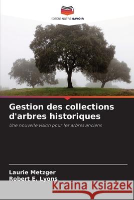 Gestion des collections d'arbres historiques Metzger, Laurie, Lyons, Robert E. 9786209394690 Editions Notre Savoir - książka