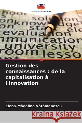 Gestion des connaissances: de la capitalisation à l'innovation Vătămănescu, Elena-Mă 9786209749568 Editions Notre Savoir - książka