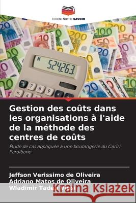 Gestion des coûts dans les organisations à l'aide de la méthode des centres de coûts Verissimo de Oliveira, Jeffson, de Oliveira, Adriano Matos, Tadeu Viesi, Wladimir 9786208685881 Editions Notre Savoir - książka