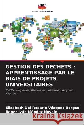 GESTION DES DÉCHETS : APPRENTISSAGE PAR LE BIAIS DE PROJETS UNIVERSITAIRES Vázquez Borges, Elizabeth del Rosario, Méndez Novelo, Roger Iván 9786209083402 Editions Notre Savoir - książka