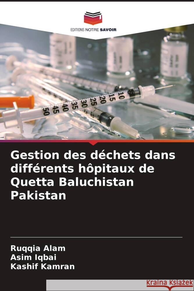 Gestion des d?chets dans diff?rents h?pitaux de Quetta Baluchistan Pakistan Ruqqia Alam Asim Iqbai Kashif Kamran 9786207041619 Editions Notre Savoir - książka