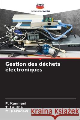 Gestion des d?chets ?lectroniques P. Kanmani T. Lalitha M. Rekadevi 9786207695829 Editions Notre Savoir - książka