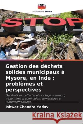 Gestion des déchets solides municipaux à Mysore, en Inde: problèmes et perspectives Yadav, Ishwar Chandra 9786202964593 Editions Notre Savoir - książka