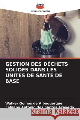 Gestion Des Dechets Solides Dans Les Unites de Sante de Base Walker Gomes de Albuquerque Fabiano Antonio Dos Santos Azevedo  9786206107767 Editions Notre Savoir - książka