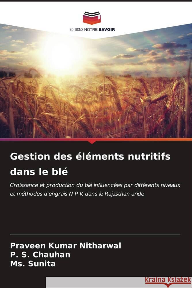 Gestion des éléments nutritifs dans le blé Nitharwal, Praveen Kumar, Chauhan, P. S., Sunita, Ms. 9786206565963 Editions Notre Savoir - książka