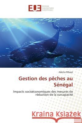 Gestion des pêches au Sénégal : Impacts socioéconomiques des mesures de réduction de la surcapacité Mbaye, Adama 9783841614797 Éditions universitaires européennes - książka