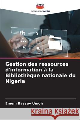 Gestion des ressources d'information ? la Biblioth?que nationale du Nigeria Emem Bassey Umoh 9786207690756 Editions Notre Savoir - książka