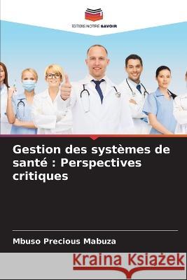 Gestion des systèmes de santé: Perspectives critiques Mabuza, Mbuso Precious 9786205318706 Editions Notre Savoir - książka