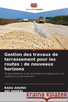 Gestion des travaux de terrassement pour les routes: de nouveaux horizons Radu Andrei Adi Andrei 9786205694800 Editions Notre Savoir - książka