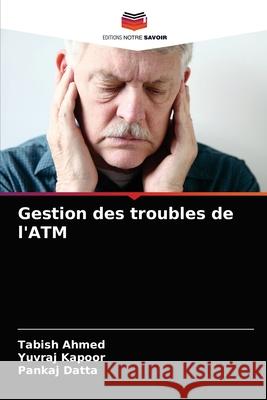 Gestion des troubles de l'ATM Tabish Ahmed Yuvraj Kapoor Pankaj Datta 9786204044149 Editions Notre Savoir - książka