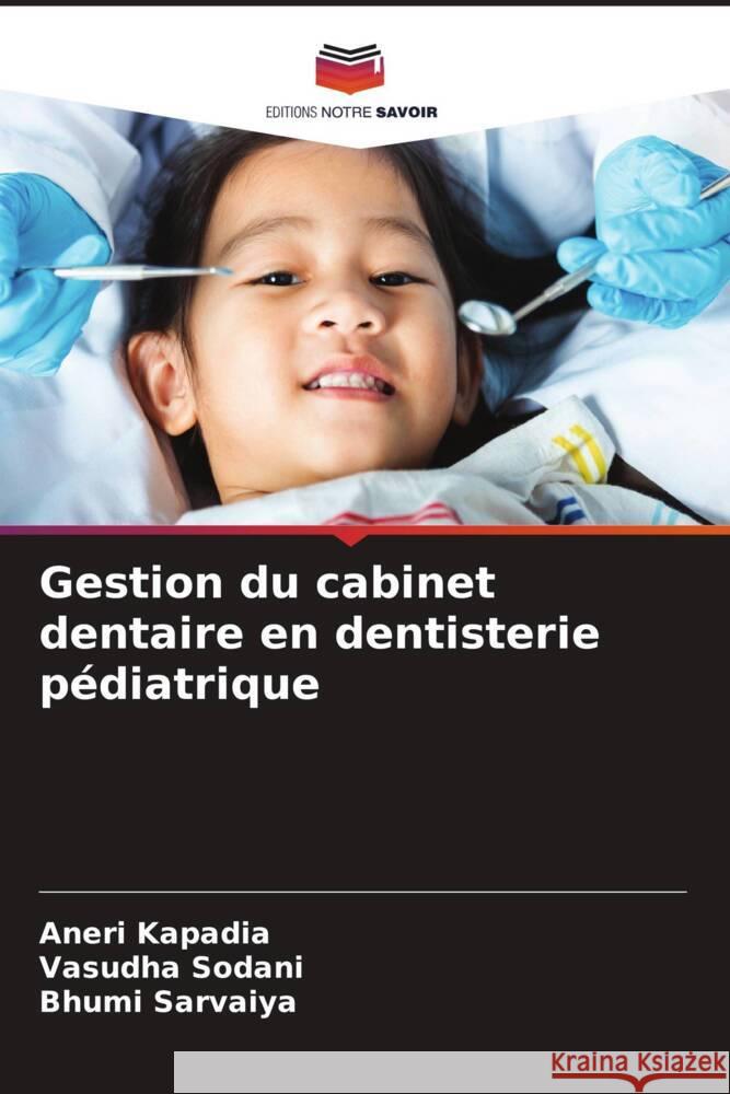 Gestion du cabinet dentaire en dentisterie pédiatrique Kapadia, Aneri, Sodani, Vasudha, Sarvaiya, Bhumi 9786208274269 Editions Notre Savoir - książka