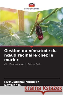 Gestion du n?matode du noeud racinaire chez le m?rier Muthulakshmi Murugiah Devrajan K 9786207909889 Editions Notre Savoir - książka