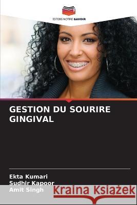 Gestion Du Sourire Gingival Ekta Kumari, Sudhir Kapoor, Amit Singh 9786205249048 Editions Notre Savoir - książka