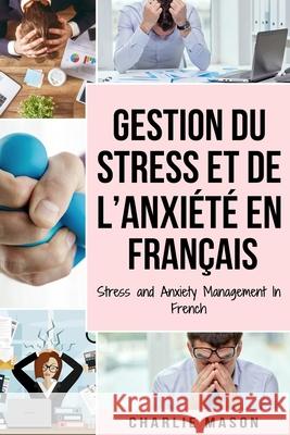 Gestion du stress et de l'anxiété En français/ Stress and Anxiety Management In French Charlie Mason 9798599305361 Independently Published - książka