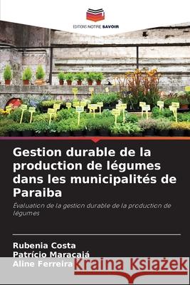 Gestion durable de la production de l?gumes dans les municipalit?s de Paraiba Rubenia Costa Patr?cio Maracaj? Aline Ferreira 9786207786619 Editions Notre Savoir - książka