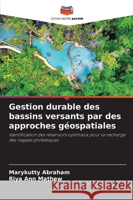 Gestion durable des bassins versants par des approches g?ospatiales Marykutty Abraham Riya Ann Mathew 9786209465086 Editions Notre Savoir - książka