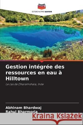 Gestion integree des ressources en eau a Hilltown Abhinam Bhardwaj Rahul Bharmoria  9786206138013 Editions Notre Savoir - książka
