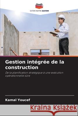 Gestion intégrée de la construction YOUCEF, Kamal 9786209513114 Editions Notre Savoir - książka