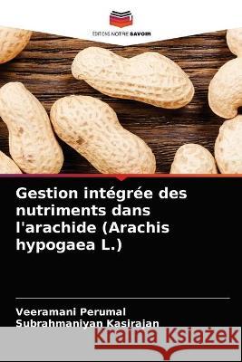 Gestion intégrée des nutriments dans l'arachide (Arachis hypogaea L.) Perumal, Veeramani 9786203324143 KS OmniScriptum Publishing - książka