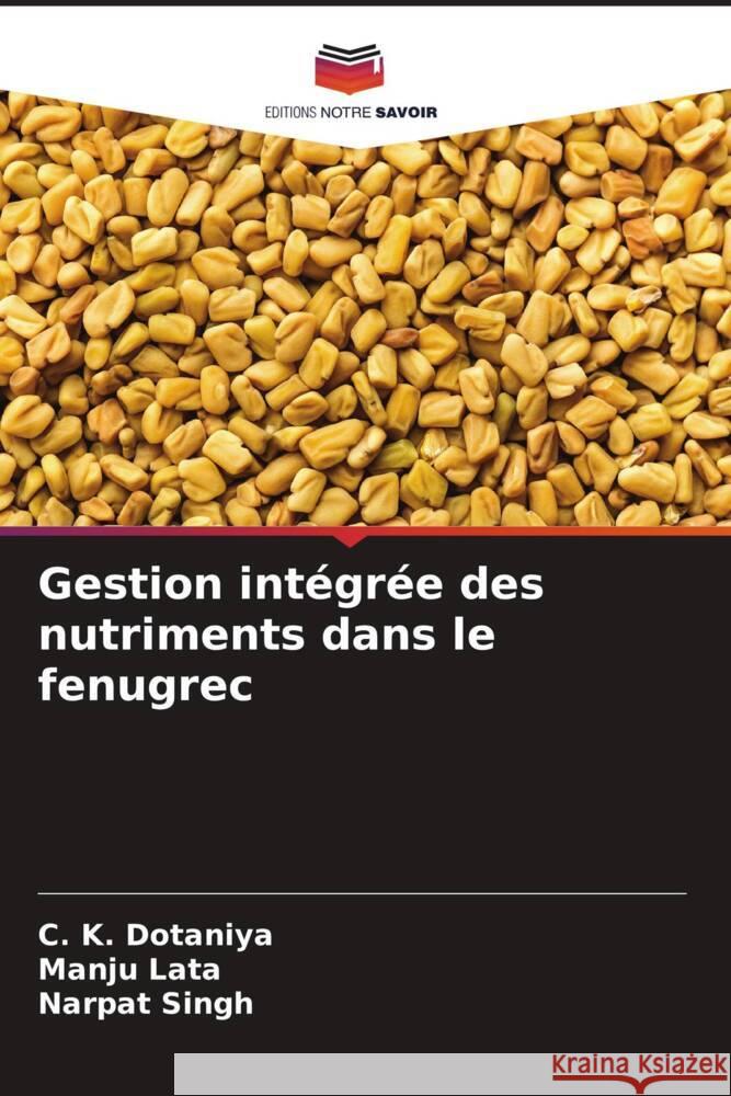 Gestion int?gr?e des nutriments dans le fenugrec C. K. Dotaniya Manju Lata Narpat Singh 9786207122493 Editions Notre Savoir - książka