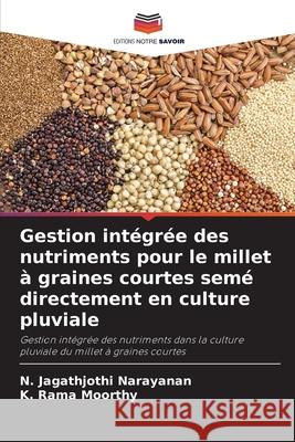 Gestion intégrée des nutriments pour le millet à graines courtes semé directement en culture pluviale Narayanan, N. Jagathjothi, Moorthy, K. Rama 9786209290732 Editions Notre Savoir - książka