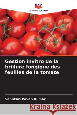 Gestion invitro de la brûlure fongique des feuilles de la tomate Kumar, Sahukari Pavan 9786204154978 Editions Notre Savoir - książka