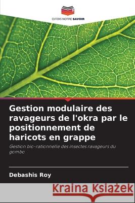 Gestion modulaire des ravageurs de l'okra par le positionnement de haricots en grappe Debashis Roy 9786207913619 Editions Notre Savoir - książka