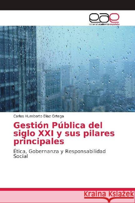 Gestión Pública del siglo XXI y sus pilares principales : Ética, Gobernanza y Responsabilidad Social Díaz Ortega, Carlos Humberto 9786139401499 Editorial Académica Española - książka