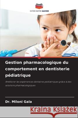 Gestion pharmacologique du comportement en dentisterie pédiatrique Gala, Dr. Miloni 9786208665838 Editions Notre Savoir - książka
