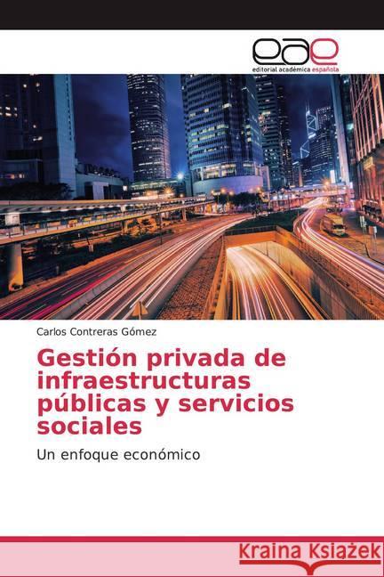 Gestión privada de infraestructuras públicas y servicios sociales : Un enfoque económico Contreras Gómez, Carlos 9786139407989 Editorial Académica Española - książka