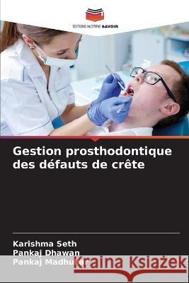 Gestion prosthodontique des défauts de crête Karishma Seth, Pankaj Dhawan, Pankaj Madhukar 9786205341131 Editions Notre Savoir - książka