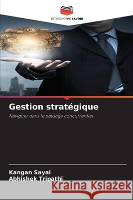 Gestion strat?gique Kangan Sayal Abhishek Tripathi 9786207603190 Editions Notre Savoir - książka