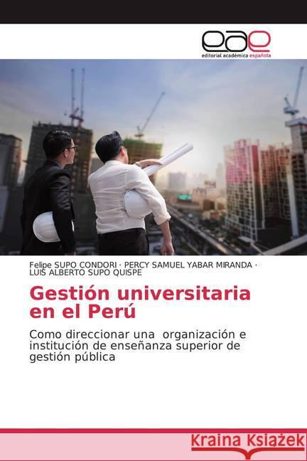 Gestión universitaria en el Perú : Como direccionar una organización e institución de enseñanza superior de gestión pública Supo Condori, Felipe; YABAR MIRANDA, PERCY SAMUEL; SUPO QUISPE, LUIS ALBERTO 9786200367976 Editorial Académica Española - książka