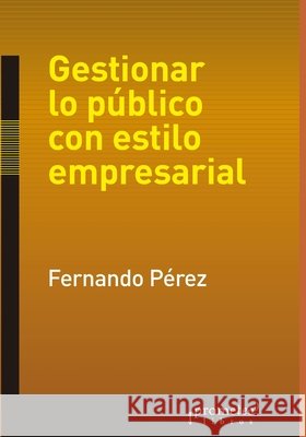 Gestionar lo público con estilo empresarial: Hacia una democracia de alta calidad Pérez, Fernando 9798517010896 Independently published - książka
