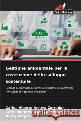 Gestione ambientale per la costruzione dello sviluppo sostenibile Carlos Alberto Amay Carolina Hern?nde Alba J. Varga 9786207637706 Edizioni Sapienza - książka