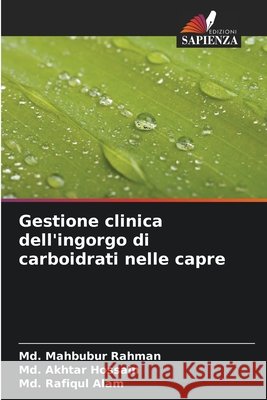 Gestione clinica dell'ingorgo di carboidrati nelle capre Rahman, Md. Mahbubur, Hossain, Md. Akhtar, Alam, Md. Rafiqul 9786206809784 Edizioni Sapienza - książka