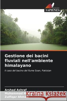Gestione dei bacini fluviali nell'ambiente himalayano Arshad Ashraf Muhammad Muni Zulfiqar Ahmad 9786208974039 Edizioni Sapienza - książka