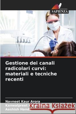 Gestione dei canali radicolari curvi: materiali e tecniche recenti Arora, Navneet Kaur, Bhullar, Kanwalpreet Kaur, Handa, Aashish 9786208650599 Edizioni Sapienza - książka
