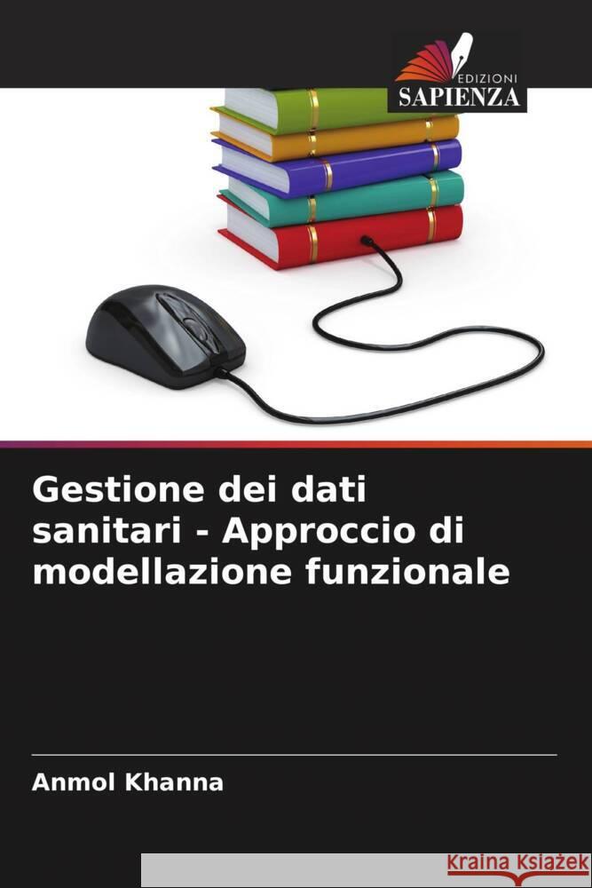 Gestione dei dati sanitari - Approccio di modellazione funzionale Anmol Khanna 9786207373369 Edizioni Sapienza - książka