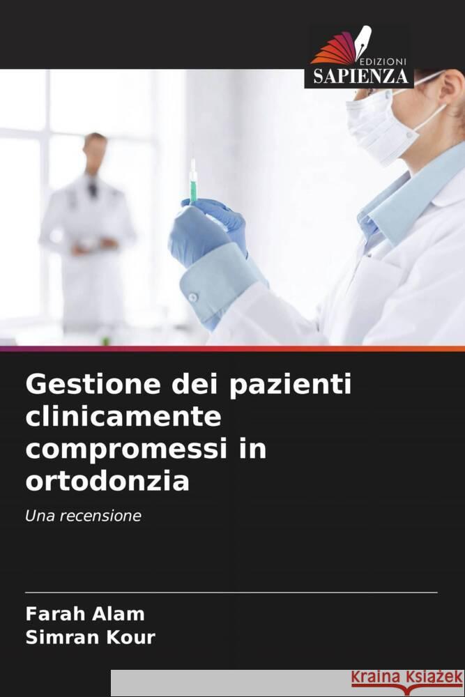 Gestione dei pazienti clinicamente compromessi in ortodonzia Alam, Farah, Kour, Simran 9786205411933 Edizioni Sapienza - książka