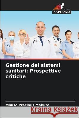 Gestione dei sistemi sanitari: Prospettive critiche Mbuso Precious Mabuza   9786205318676 Edizioni Sapienza - książka