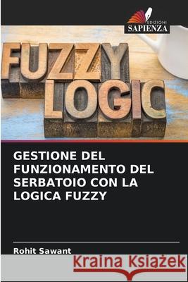 Gestione del Funzionamento del Serbatoio Con La Logica Fuzzy Rohit Sawant 9786204168296 Edizioni Sapienza - książka