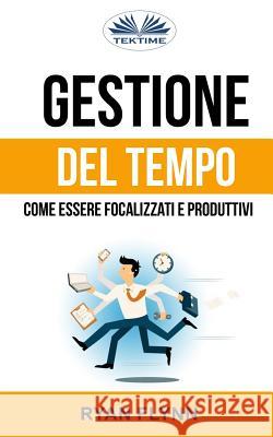 Gestione Del Tempo: Come Essere Focalizzati E Produttivi Ryan Flynn, Daniele Giuffre` 9788893980685 Tektime - książka