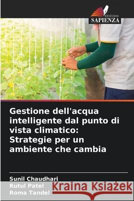 Gestione dell'acqua intelligente dal punto di vista climatico: Strategie per un ambiente che cambia Chaudhari, Sunil, Patel, Rutul, Tandel, Roma 9786209349621 Edizioni Sapienza - książka