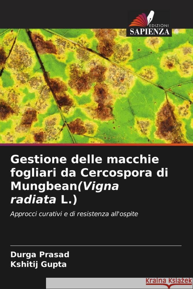 Gestione delle macchie fogliari da Cercospora di Mungbean(Vigna radiata L.) Prasad, Durga, Gupta, Kshitij 9786205105580 Edizioni Sapienza - książka