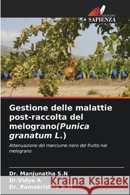 Gestione delle malattie post-raccolta del melograno(Punica granatum L.) S. N., Manjunatha, A, Dr Vidya, B. M., Ramakrishna 9786209841101 Edizioni Sapienza - książka
