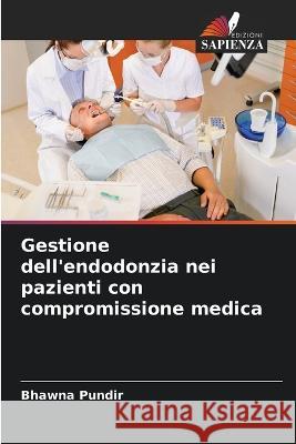 Gestione dell\'endodonzia nei pazienti con compromissione medica Bhawna Pundir 9786205277980 Edizioni Sapienza - książka