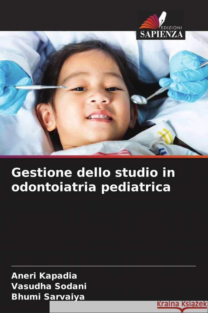 Gestione dello studio in odontoiatria pediatrica Kapadia, Aneri, Sodani, Vasudha, Sarvaiya, Bhumi 9786208274306 Edizioni Sapienza - książka